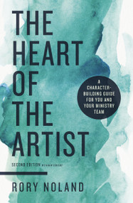 The Heart of the Artist, Second Edition (A Character-Building Guide for You and Your Ministry Team) by Rory Noland, 9780310111702