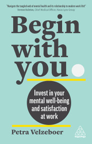 Begin With You (Invest in Your Mental Well-being and Satisfaction at Work) by Petra Velzeboer, Geoff McDonald, 9781398610330