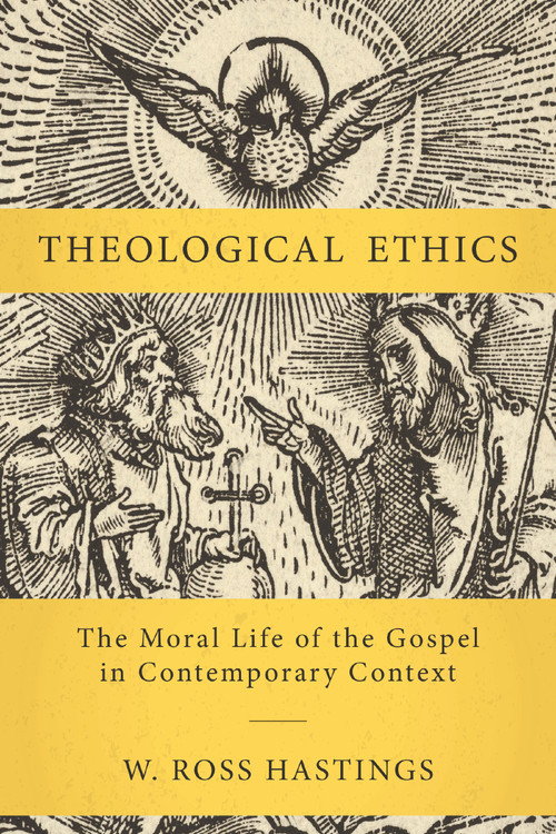 Theological Ethics (The Moral Life of the Gospel in Contemporary Context) by W. Ross Hastings, 9780310111955