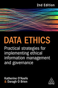 Data Ethics (Practical Strategies for Implementing Ethical Information Management and Governance) by Katherine O'Keefe, Daragh O Brien, 9781398610279