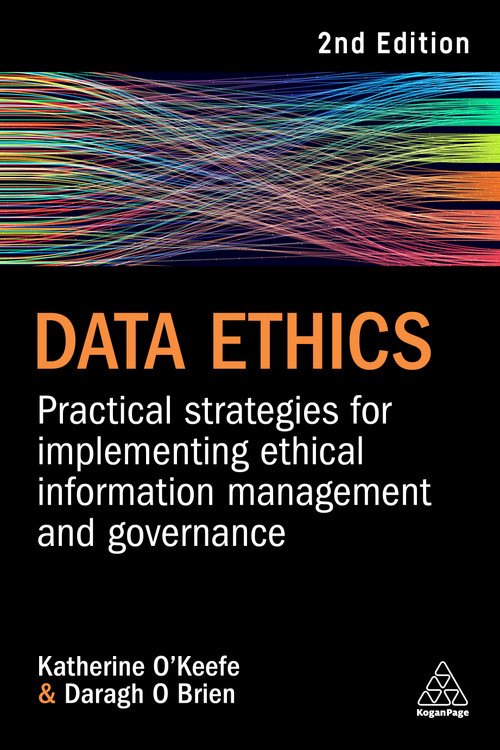 Data Ethics (Practical Strategies for Implementing Ethical Information Management and Governance) by Katherine O'Keefe, Daragh O Brien, 9781398610279