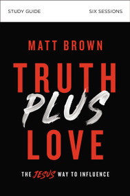 Truth Plus Love Bible Study Guide (The Jesus Way to Influence) by Matt Brown, 9780310112334