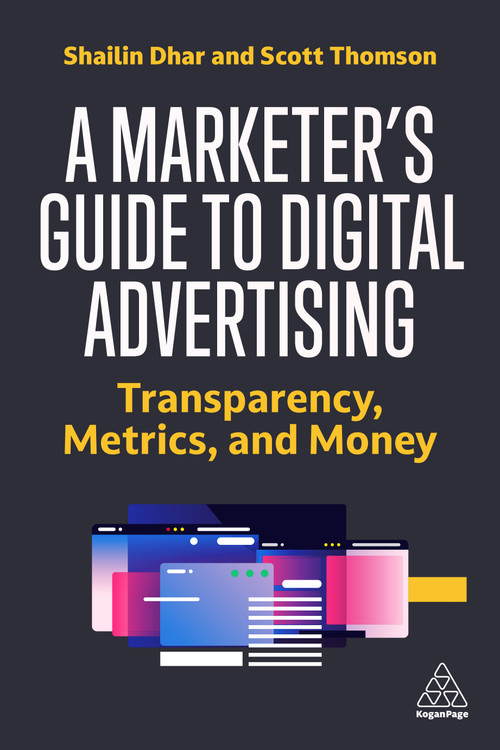 A Marketer's Guide to Digital Advertising (Transparency, Metrics, and Money) by Shailin Dhar, Scott Thomson, 9781398609662