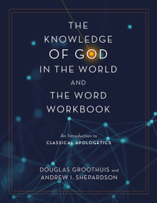 The Knowledge of God in the World and the Word Workbook (An Introduction to Classical Apologetics) by Douglas Groothuis, Andrew I. Shepardson, 9780310113102
