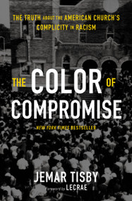 The Color of Compromise (The Truth about the American Church's Complicity in Racism) by Jemar Tisby, Lecrae Moore, 9780310113607