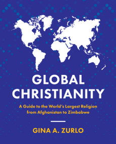 Global Christianity (A Guide to the World's Largest Religion from Afghanistan to Zimbabwe) by Gina Zurlo, 9780310113614