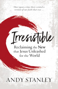 Irresistible (Reclaiming the New that Jesus Unleashed for the World) by Andy Stanley, 9780310114062