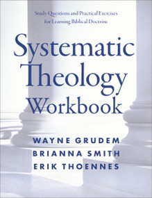 Systematic Theology Workbook (Study Questions and Practical Exercises for Learning Biblical Doctrine) by Wayne A. Grudem, Brianna Smith, Erik Thoennes, 9780310114079