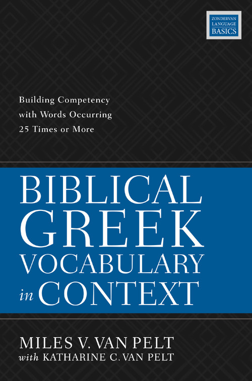 Biblical Greek Vocabulary in Context (Building Competency with Words Occurring 25 Times or More) by Miles V. Van Pelt, 9780310114666