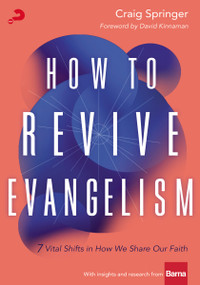 How to Revive Evangelism (7 Vital Shifts in How We Share Our Faith) by Craig Springer, David Kinnaman, 9780310114697