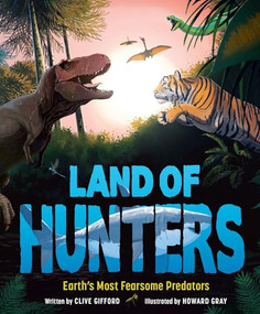 Land of Hunters (Earth's Most Fearsome Predators) by Clive Gifford, Howard Gray, 9781783129713