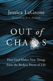 Out of Chaos (How God Makes New Things from the Broken Pieces of Life) by Jessica LaGrone, A.J. Swoboda, 9780310119449