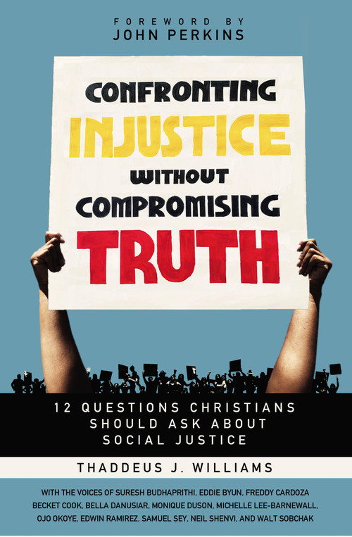 Confronting Injustice without Compromising Truth (12 Questions Christians Should Ask About Social Justice) by Thaddeus J. Williams, John M. Perkins, 9780310119487