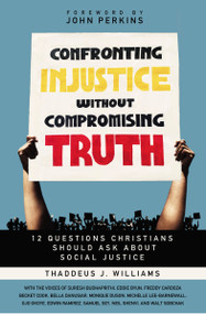 Confronting Injustice without Compromising Truth (12 Questions Christians Should Ask About Social Justice) by Thaddeus J. Williams, John M. Perkins, 9780310119487