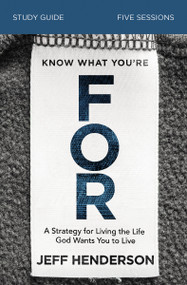 Know What You're FOR Bible Study Guide (A Strategy for Living the Life God Wants You to Live) by Jeff Henderson, 9780310119630