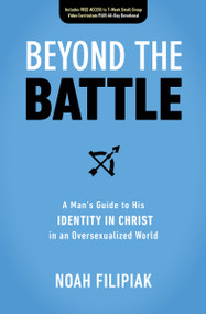 Beyond the Battle (A Man's Guide to His Identity in Christ in an Oversexualized World) by Noah Filipiak, Ronald DeHaas, 9780310120124