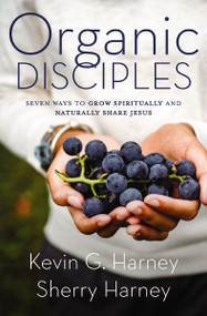 Organic Disciples (Seven Ways to Grow Spiritually and Naturally Share Jesus) by Kevin G. Harney, Sherry Harney, 9780310120155