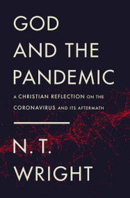 God and the Pandemic (A Christian Reflection on the Coronavirus and Its Aftermath) by N. T. Wright, 9780310120803