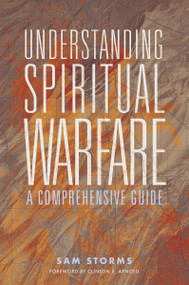 Understanding Spiritual Warfare (A Comprehensive Guide) by Sam Storms, Clinton E. Arnold, 9780310120841