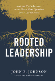 Rooted Leadership (Seeking God's Answers to the Eleven Core Questions Every Leader Faces) by John  Johnson, Mark Buchanan, 9780310120872