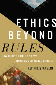 Ethics beyond Rules (How Christ's Call to Love Informs Our Moral Choices) by Keith D Stanglin, 9780310120902