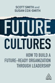 Future Cultures (How to Build a Future-Ready Organization Through Leadership) - 9781398612389 by Scott Smith, Susan Cox-Smith, 9781398612389