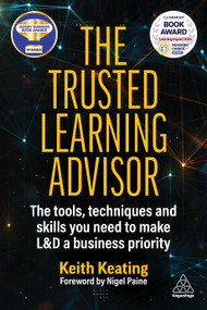 The Trusted Learning Advisor (The Tools, Techniques and Skills You Need to Make L&D a Business Priority) - 9781398612457 by Keith Keating, Nigel Paine, 9781398612457