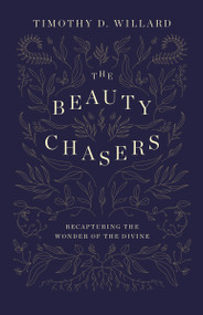 The Beauty Chasers (Recapturing the Wonder of the Divine) by Timothy D. Willard, 9780310122210