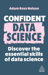 Confident Data Science (Discover the Essential Skills of Data Science) - 9781398612327 by Adam Ross Nelson, 9781398612327