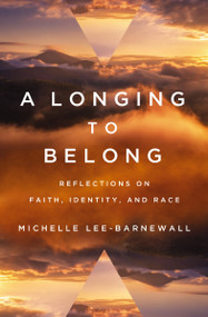 A Longing to Belong (Reflections on Faith, Identity, and Race) by Michelle Lee-Barnewall, 9780310123989
