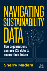 Navigating Sustainability Data (How Organizations can use ESG Data to Secure Their Future) by Sherry Madera, 9781398612242