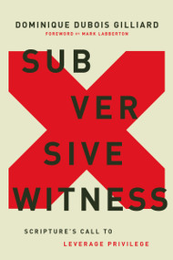 Subversive Witness (Scripture's Call to Leverage Privilege) by Dominique DuBois Gilliard, Mark Labberton, 9780310124030