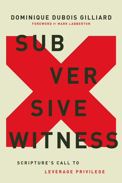 Subversive Witness (Scripture's Call to Leverage Privilege) by Dominique DuBois Gilliard, Mark Labberton, 9780310124030