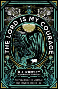 The Lord Is My Courage (Stepping Through the Shadows of Fear Toward the Voice of Love) by K.J.  Ramsey, Curt Thompson, MD, 9780310124160
