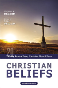 Christian Beliefs, Revised Edition (Twenty Basics Every Christian Should Know) by Wayne A. Grudem, Elliot Grudem, 9780310124337
