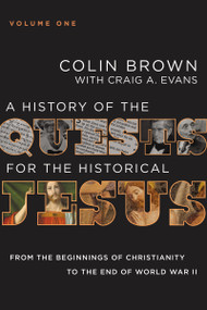A History of the Quests for the Historical Jesus, Volume 1 (From the Beginnings of Christianity to the End of World War II) by Colin Brown, Craig A. Evans, 9780310125488