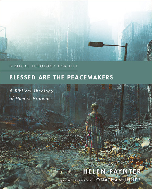 Blessed Are the Peacemakers (A Biblical Theology of Human Violence) by Helen Paynter, Jonathan Lunde, 9780310125549