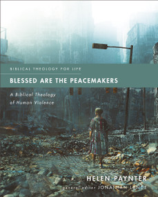 Blessed Are the Peacemakers (A Biblical Theology of Human Violence) by Helen Paynter, Jonathan Lunde, 9780310125549