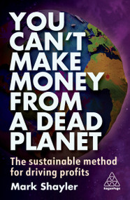 You Can't Make Money From a Dead Planet (The Sustainable Method for Driving Profits) - 9781398612044 by Mark Shayler, 9781398612044