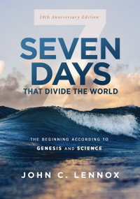 Seven Days that Divide the World, 10th Anniversary Edition (The Beginning According to Genesis and Science) by John C. Lennox, 9780310127819