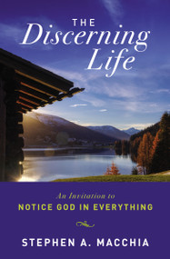 The Discerning Life (An Invitation to Notice God in Everything) by Stephen Macchia, 9780310127901