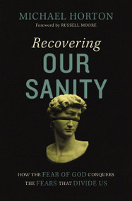 Recovering Our Sanity (How the Fear of God Conquers the Fears that Divide Us) by Michael Horton, Russell Moore, 9780310127932