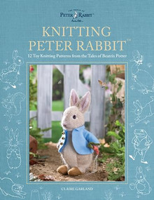 Knitting Peter Rabbit™ (12 Toy Knitting Patterns from the Tales of Beatrix Potter) by Claire Garland, 9781446309674
