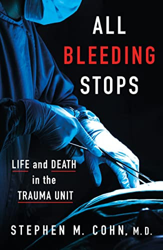 All Bleeding Stops (Life and Death in the Trauma Unit) by Stephen M. Cohn, 9798887700632