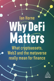 Why DeFi Matters (What Cryptoassets, Web3 and the Metaverse Really Mean for Finance) - 9781398612938 by Ian Horne, 9781398612938