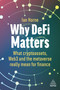Why DeFi Matters (What Cryptoassets, Web3 and the Metaverse Really Mean for Finance) - 9781398612938 by Ian Horne, 9781398612938