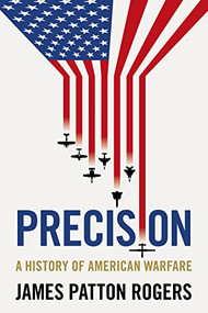 Precision (A history of American warfare) by James Patton Rogers, 9781526125880