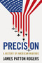 Precision (A history of American warfare) by James Patton Rogers, 9781526125880