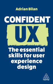 Confident UX (The Essential Skills for User Experience Design) by Adrian Bilan, 9781398613010