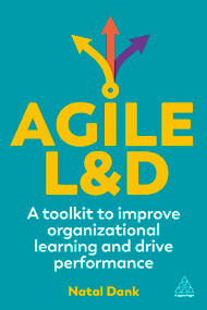 Agile L&D (A Toolkit to Improve Organizational Learning and Drive Performance) by Natal Dank, 9781398613256